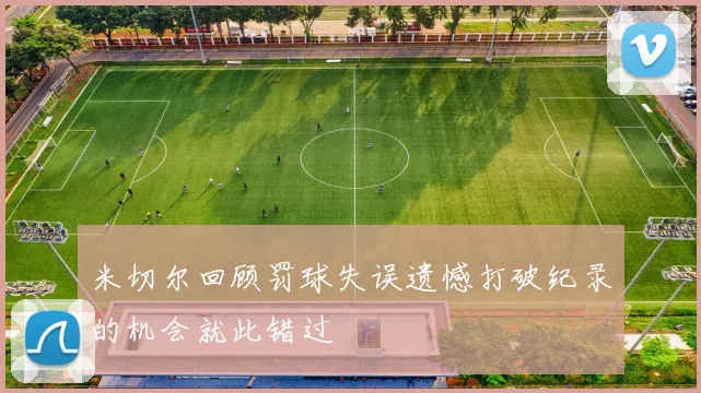 米切尔回顾罚球失误遗憾打破纪录的机会就此错过